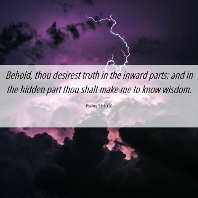 Picture 06 - Psalms 51:6 KJV - Behold, thou desirest truth in the inward parts: - Bible Verse Picture