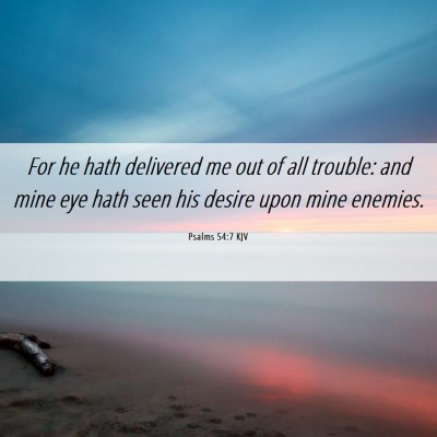 Picture 06 - Psalms 54:7 KJV - For he hath delivered me out of all trouble: and - Bible Verse Picture