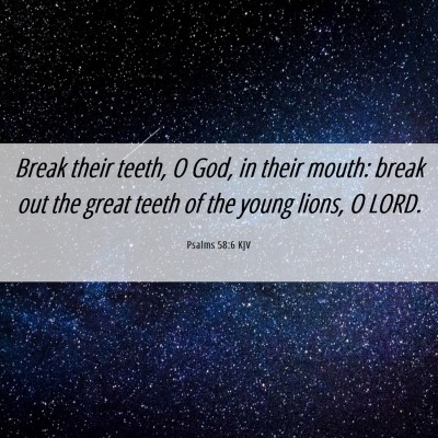 Picture 06 - Psalms 58:6 KJV - Break their teeth, O God, in their mouth: break - Bible Verse Picture