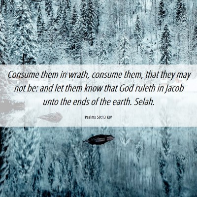 Picture 06 - Psalms 59:13 KJV - Consume them in wrath, consume them, that they - Bible Verse Picture