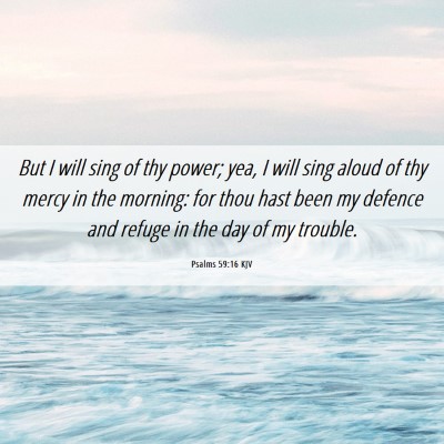 Picture 06 - Psalms 59:16 KJV - But I will sing of thy power; yea, I will sing - Bible Verse Picture