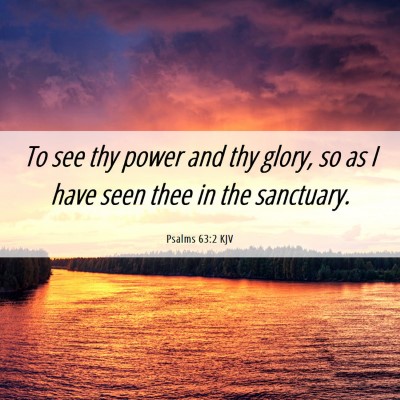 Picture 06 - Psalms 63:2 KJV - To see thy power and thy glory, so as I have seen - Bible Verse Picture