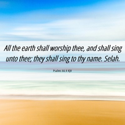 Picture 06 - Psalms 66:4 KJV - All the earth shall worship thee, and shall sing - Bible Verse Picture