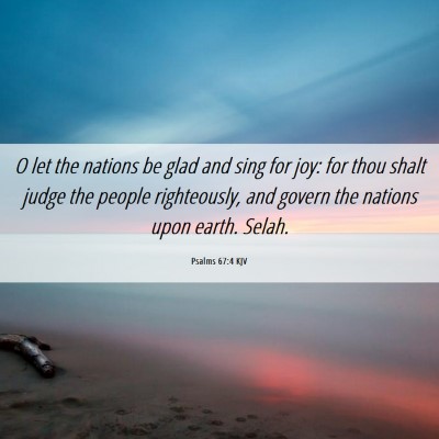 Picture 06 - Psalms 67:4 KJV - O let the nations be glad and sing for joy: for - Bible Verse Picture