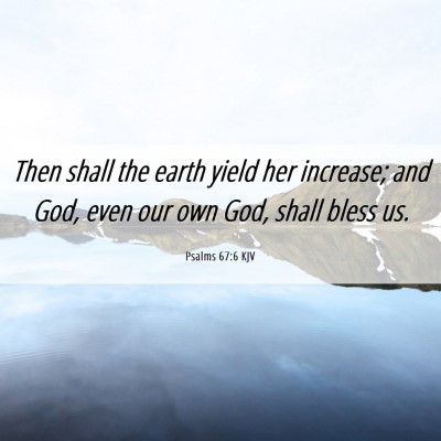 Picture 06 - Psalms 67:6 KJV - Then shall the earth yield her increase; and God, - Bible Verse Picture