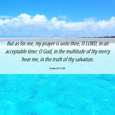 Picture 06 - Psalms 69:13 KJV - But as for me, my prayer is unto thee, O LORD, in - Bible Verse Picture