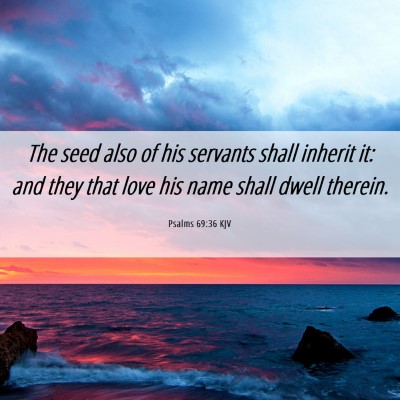 Picture 06 - Psalms 69:36 KJV - The seed also of his servants shall inherit it: - Bible Verse Picture