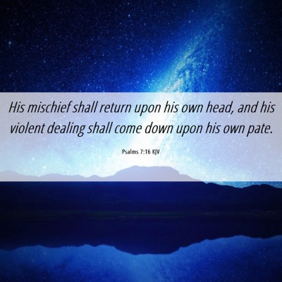 Picture 06 - Psalms 7:16 KJV - His mischief shall return upon his own head, and - Bible Verse Picture