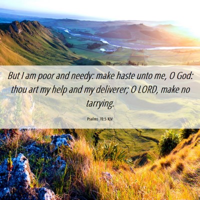 Picture 06 - Psalms 70:5 KJV - But I am poor and needy: make haste unto me, O - Bible Verse Picture
