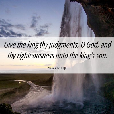 Picture 06 - Psalms 72:1 KJV - Give the king thy judgments, O God, and thy - Bible Verse Picture