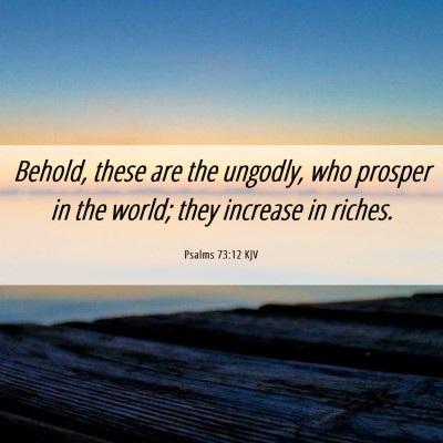 Picture 06 - Psalms 73:12 KJV - Behold, these are the ungodly, who prosper in the - Bible Verse Picture