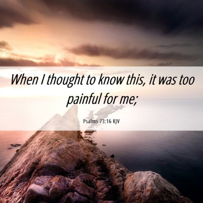 Picture 06 - Psalms 73:16 KJV - When I thought to know this, it was too painful - Bible Verse Picture