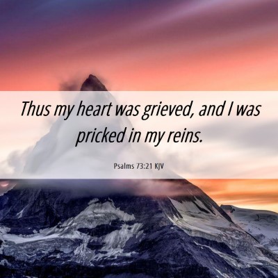 Picture 06 - Psalms 73:21 KJV - Thus my heart was grieved, and I was pricked in - Bible Verse Picture