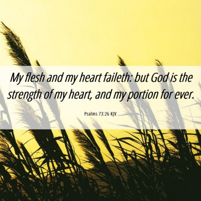 Picture 06 - Psalms 73:26 KJV - My flesh and my heart faileth: but God is the - Bible Verse Picture