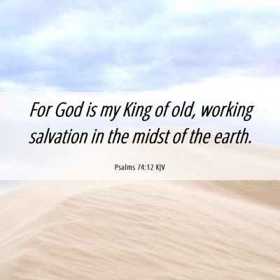 Picture 06 - Psalms 74:12 KJV - For God is my King of old, working salvation in - Bible Verse Picture