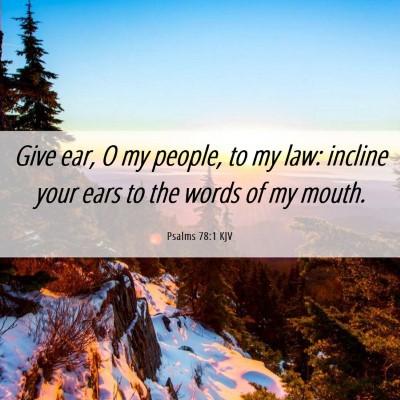 Picture 06 - Psalms 78:1 KJV - Give ear, O my people, to my law: incline your - Bible Verse Picture