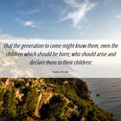 Picture 06 - Psalms 78:6 KJV - That the generation to come might know them, even - Bible Verse Picture