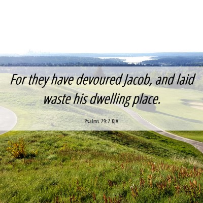 Picture 06 - Psalms 79:7 KJV - For they have devoured Jacob, and laid waste his - Bible Verse Picture