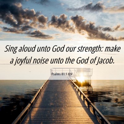 Picture 06 - Psalms 81:1 KJV - Sing aloud unto God our strength: make a joyful - Bible Verse Picture