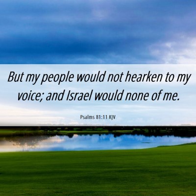 Picture 06 - Psalms 81:11 KJV - But my people would not hearken to my voice; and - Bible Verse Picture