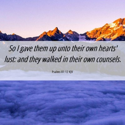 Picture 06 - Psalms 81:12 KJV - So I gave them up unto their own hearts' lust: - Bible Verse Picture