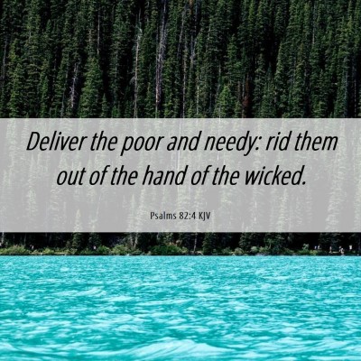 Picture 06 - Psalms 82:4 KJV - Deliver the poor and needy: rid them out of the - Bible Verse Picture
