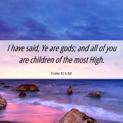 Picture 06 - Psalms 82:6 KJV - I have said, Ye are gods; and all of you are - Bible Verse Picture