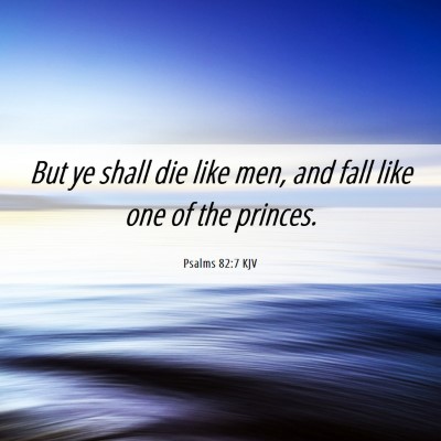 Picture 06 - Psalms 82:7 KJV - But ye shall die like men, and fall like one of - Bible Verse Picture
