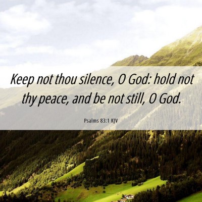 Picture 06 - Psalms 83:1 KJV - Keep not thou silence, O God: hold not thy peace, - Bible Verse Picture