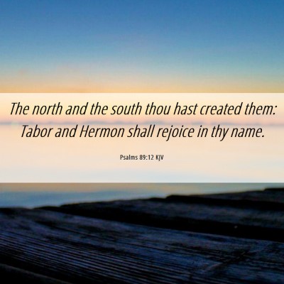 Picture 06 - Psalms 89:12 KJV - The north and the south thou hast created them: - Bible Verse Picture