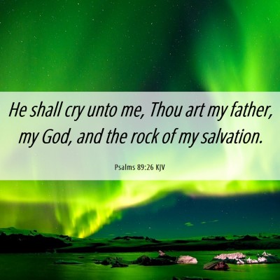 Picture 06 - Psalms 89:26 KJV - He shall cry unto me, Thou art my father, my God, - Bible Verse Picture