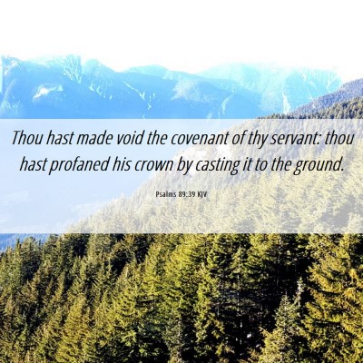 Picture 06 - Psalms 89:39 KJV - Thou hast made void the covenant of thy servant: - Bible Verse Picture