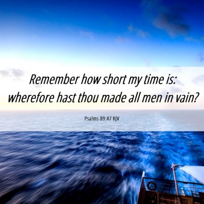 Picture 06 - Psalms 89:47 KJV - Remember how short my time is: wherefore hast - Bible Verse Picture