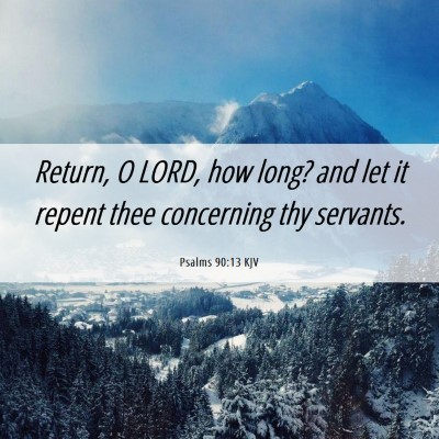 Picture 06 - Psalms 90:13 KJV - Return, O LORD, how long? and let it repent thee - Bible Verse Picture