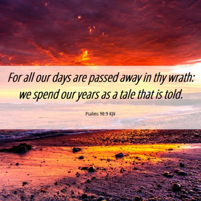 Picture 06 - Psalms 90:9 KJV - For all our days are passed away in thy wrath: we - Bible Verse Picture