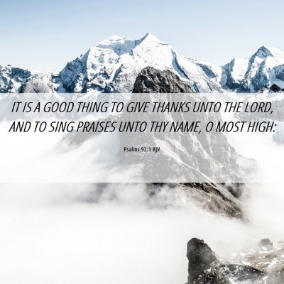 Picture 06 - Psalms 92:1 KJV - IT IS A GOOD THING TO GIVE THANKS UNTO THE LORD, - Bible Verse Picture