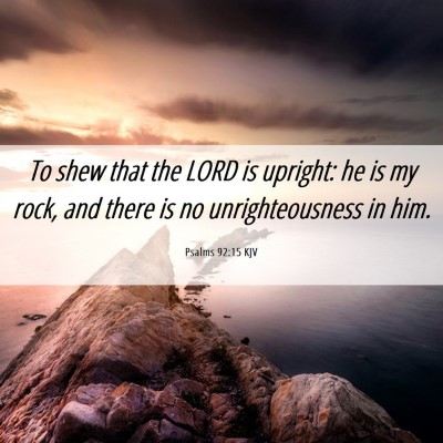 Picture 06 - Psalms 92:15 KJV - To shew that the LORD is upright: he is my rock, - Bible Verse Picture