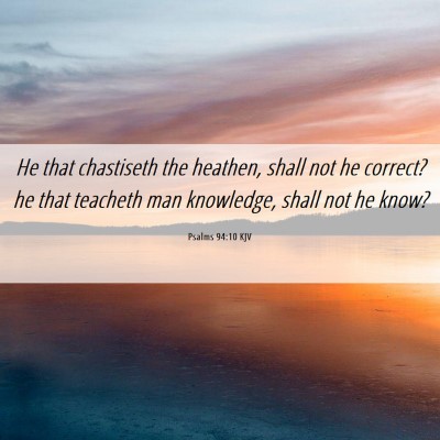Picture 06 - Psalms 94:10 KJV - He that chastiseth the heathen, shall not he - Bible Verse Picture