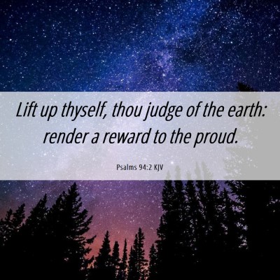 Picture 06 - Psalms 94:2 KJV - Lift up thyself, thou judge of the earth: render - Bible Verse Picture