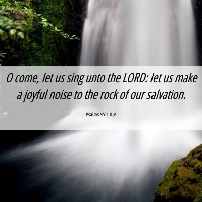 Picture 06 - Psalms 95:1 KJV - O come, let us sing unto the LORD: let us make a - Bible Verse Picture