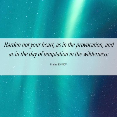 Picture 06 - Psalms 95:8 KJV - Harden not your heart, as in the provocation, and - Bible Verse Picture