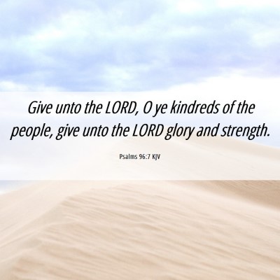 Picture 06 - Psalms 96:7 KJV - Give unto the LORD, O ye kindreds of the people, - Bible Verse Picture
