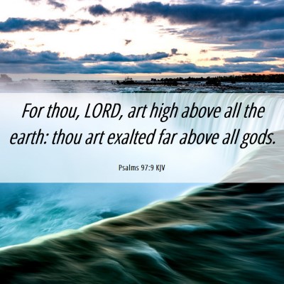 Picture 06 - Psalms 97:9 KJV - For thou, LORD, art high above all the earth: - Bible Verse Picture
