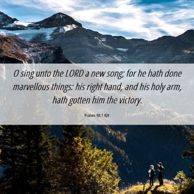 Picture 06 - Psalms 98:1 KJV - O sing unto the LORD a new song; for he hath done - Bible Verse Picture