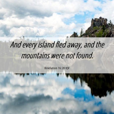 Picture 06 - Revelation 16:20 KJV - And every island fled away, and the mountains - Bible Verse Picture
