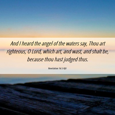 Picture 06 - Revelation 16:5 KJV - And I heard the angel of the waters say, Thou art - Bible Verse Picture