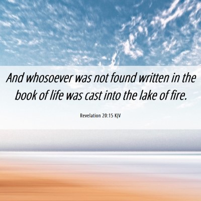 Picture 06 - Revelation 20:15 KJV - And whosoever was not found written in the book - Bible Verse Picture