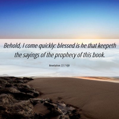 Picture 06 - Revelation 22:7 KJV - Behold, I come quickly: blessed is he that - Bible Verse Picture
