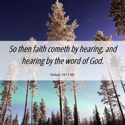 Picture 06 - Romans 10:17 KJV - So then faith cometh by hearing, and hearing by - Bible Verse Picture