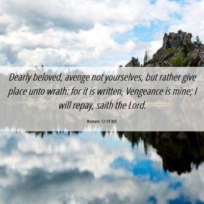 Picture 06 - Romans 12:19 KJV - Dearly beloved, avenge not yourselves, but rather - Bible Verse Picture
